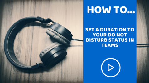 Thumbnail for entry How to set a duration to your &quot;do not disturb&quot; status in teams