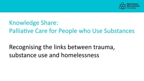 Thumbnail for entry Recognising the links between trauma, substance use and homelessness