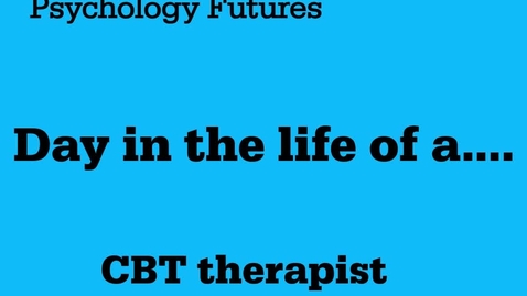 Thumbnail for Psychology Futures:  Day in the life of ... a CBT therapist