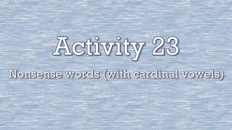 Thumbnail for entry Activity 23 - Nonsense Words (with cardinal vowels)
