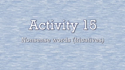 Thumbnail for entry Activity 15 - Nonsense Word 9 (fricatives)