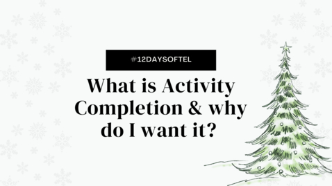Thumbnail for entry What is Activity Completion &amp; why do I want it? #12DaysofTEL