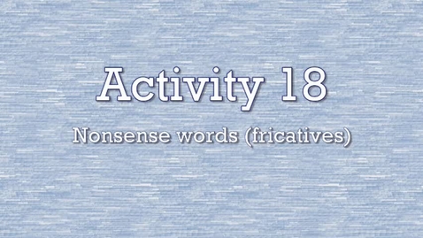 Thumbnail for Activity 18 - Nonsense Words (fricatives)