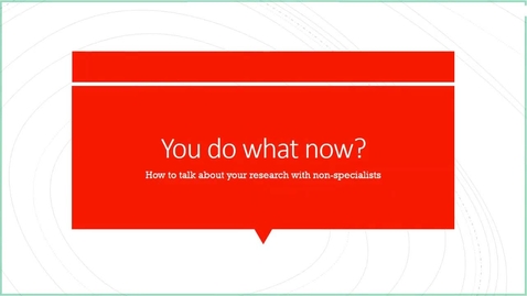 Thumbnail for entry You Do What Now? Explaining your research to non-specialists