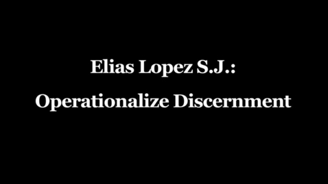 Thumbnail for Elias Lopez Interview 08 - Operationalize Discernment