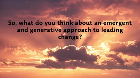 Thumbnail for So, what do you think about an emergent and generative approach to leading change?