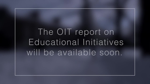 Thumbnail for entry OIT Report on Educational Initiatives