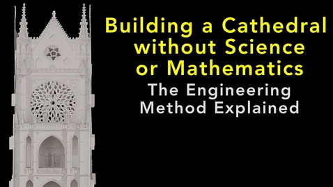 Thumbnail for entry Building a Cathedral without Science or Mathematics: The Engineering Method Explained