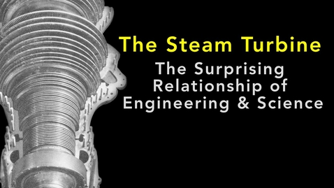 Thumbnail for entry The Steam Turbine: The Surprising Relationship of Engineering &amp; Science