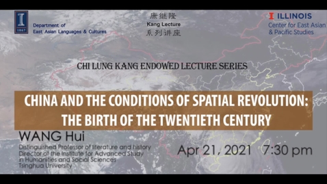 Thumbnail for entry Chi Lung Kang Endowed Lecture Series &quot;China and the Conditions of Spatial Revolution: The Birth of the Twentieth Century&quot;
