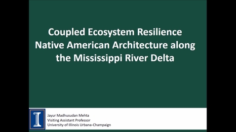 Thumbnail for entry NRES 500 Spring 2018 - Mehta - Coupled ecosystem resilience: Native American architecture along the Mississippi river delta