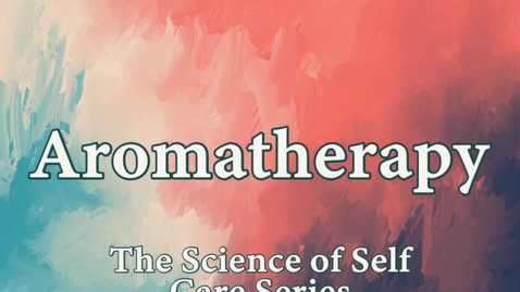 Thumbnail for entry The Science of Self Care Series: Aromatherapy