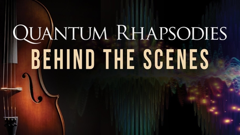Thumbnail for entry Quantum Rhapsodies: Behind the Scenes