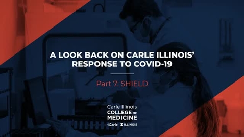 Thumbnail for entry Part 7: SHIELD _ A Look Back on the Carle Illinois' Response to COVID-19