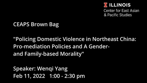 Thumbnail for entry CEAPS Brown Bag | Wenqi Yang, &quot;Policing Domestic Violence in Northeast China: Pro-mediation Policies and A Gender- and Family-based Morality&quot;
