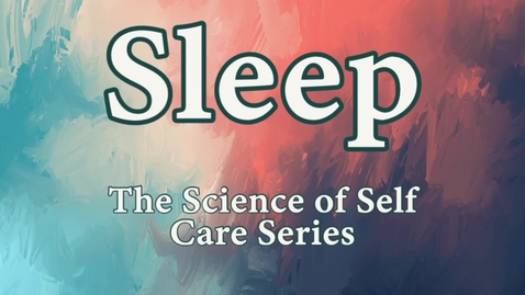 Thumbnail for entry The Science of Self Care Series: Sleep