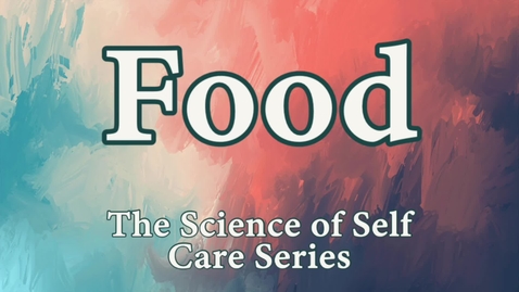 Thumbnail for entry The Science of Self Care Series: Food