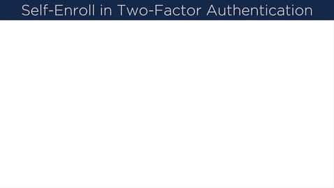 Thumbnail for entry Self Enroll in Two-Factor Authentication