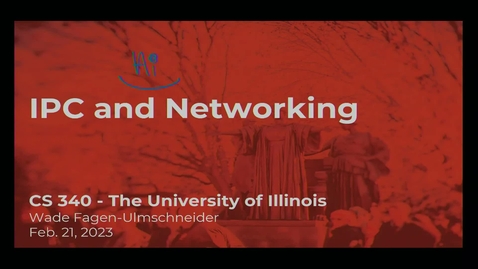 Thumbnail for entry CS 340 - Lecture #11: IPC and Networking (Spring 2023, Wade Fagen-Ulmschneider)