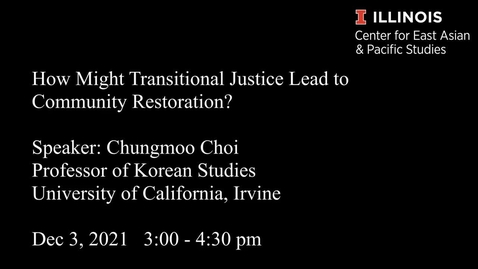 Thumbnail for entry CEAPS Speaker/IGI Blueprint for Transitional Justice in the US Series - Chungmoo CHOI &quot;How Might Transitional Justice Lead to Community Restoration?&quot;