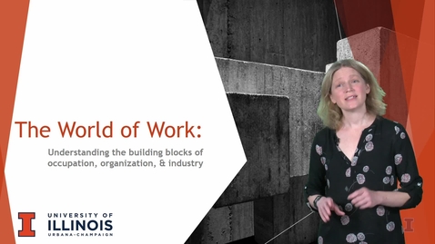 Thumbnail for entry The World of Work: Understanding the building blocks of occupation, organization, and industry