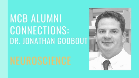 Thumbnail for entry MCB Alumni Connection - Dr. Jonathan Godbout - Neuroscience