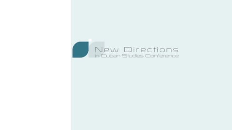 Thumbnail for New Directions in Cuban Studies Conference: Part 2 of 4