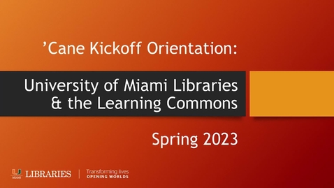 Thumbnail for entry 'Cane Kickoff Orientation: University of Miami Libraries and the Learning Commons (Spring 2023)