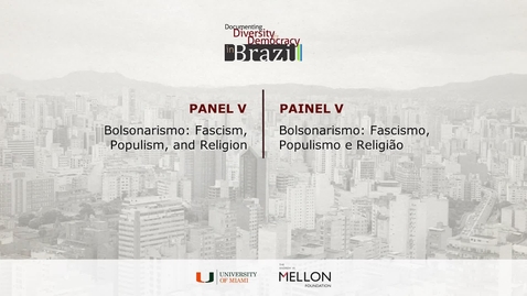 Thumbnail for entry Panel V – Bolsonarismo: Fascism, Populism, and Religion / Painel V - Bolsonarismo: Fascismo, Populismo e Religião