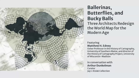 Thumbnail for entry Ballerinas, Butterflies, and Bucky Balls: Three Architects Redesign the World Map for the Modern Age (Conversations on Cartography Series)