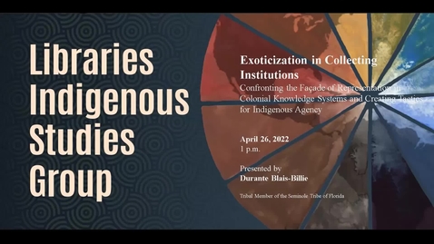 Thumbnail for entry Exoticization in Collecting Institutions Confronting the Façade of Representation in Colonial Knowledge Systems and Creating Tactics for Indigenous Agency (LISG Speaker Series)