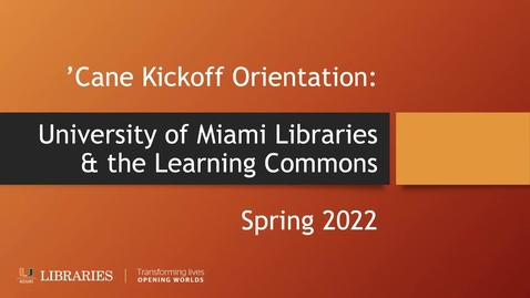 Thumbnail for entry 'Cane Kickoff Orientation: University of Miami Libraries and the Learning Commons (Spring 2022)
