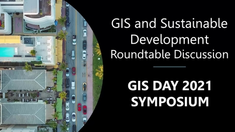 Thumbnail for entry GIS and Sustainable Development Roundtable Discussion (GIS Day 2021 Symposium)