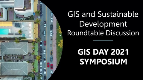 Thumbnail for GIS and Sustainable Development Roundtable Discussion (GIS Day 2021 Symposium)