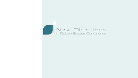 Thumbnail for New Directions in Cuban Studies Conference: Opening Remarks