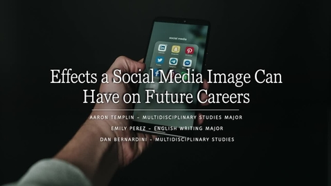Thumbnail for entry Emily_Perez, Aaron_Templin, Dan_Bernardini - Effects a Social Media Image Can Have on Future Careers_1
