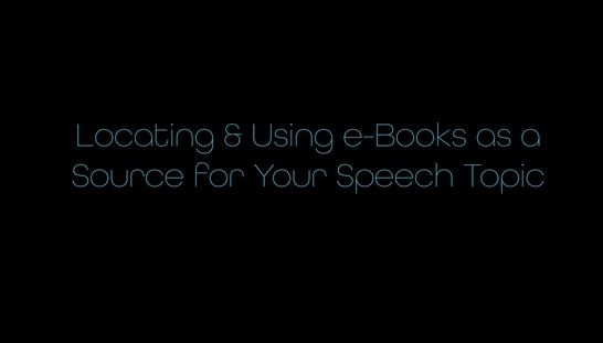 Locating & Using e-Books as a Source for Your Speech Topic