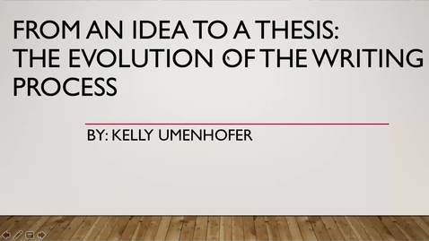Thumbnail for entry Kelly Umenhofer-From an Idea to a Thesis- The Evolution of the Writing Process