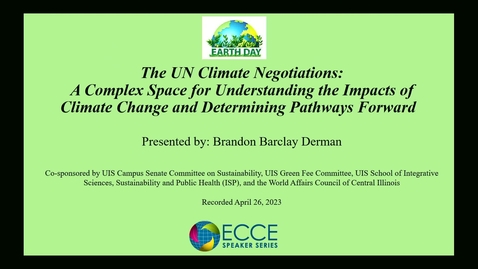 Thumbnail for entry UIS ECCE Speaker Series - Earth Day &quot;The UN Climate Negotiations&quot; (April 26, 2023)