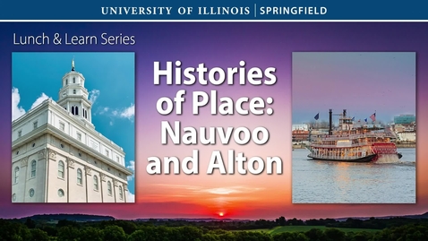 Thumbnail for UIS Lunch and Learn: Histories of Place: Nauvoo and Alton (March 10, 2022)