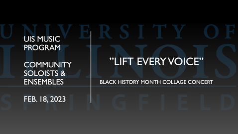 Thumbnail for UIS Music &quot;Lift Every Voice&quot; Black History Month Collage Concert (Feb. 18, 2023)