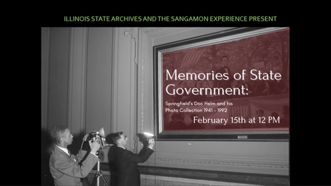 Thumbnail for Sangamon Experience &quot; Memories of State Government: Springfield’s Doc Helm and his Photo Collection 1941 – 1992 &quot; (Feb. 15, 2023)