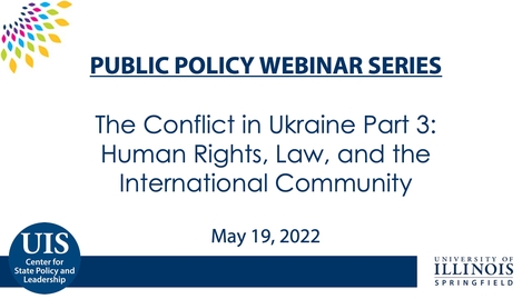 Thumbnail for Public Policy Webinar Series “The Conflict in Ukraine Part 3: Human Rights, Law, and the International Community&quot; (May 19, 2022)