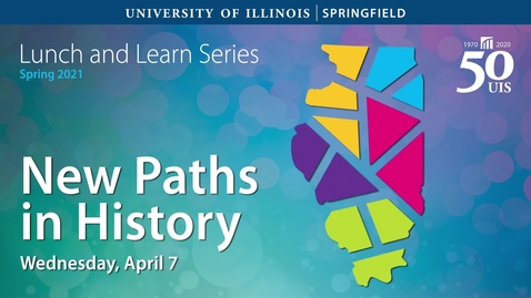 Thumbnail for UIS Lunch and Learn_New Paths in History (April 7, 2021)