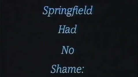 Thumbnail for Springfield Had No Shame: The Springfield Race Riot of 1908