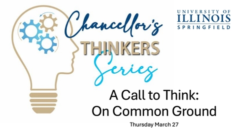 Thumbnail for UIS Chancellor’s Thinkers Series  &quot;A Call To Think: On Common Ground&quot; (March 27, 2025)