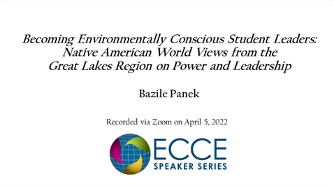Thumbnail for entry ECCE Speaker Series - Becoming Environmentally Conscious Student Leaders: Native American World Views from the Great Lakes Region on Power and Leadership