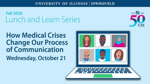 Thumbnail for UIS  Lunch &amp; Learn - How Medical Crises Change Our Process of Communication (Oct. 21, 2020)