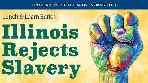Thumbnail for UIS Lunch and Learn &quot;Illinois Rejects Slavery&quot; (December 4 2024)