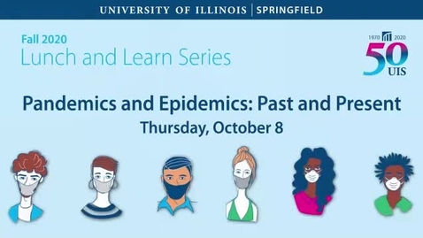 Thumbnail for UIS Fall 2020 Lunch and Learn Series, &quot;Pandemics and Epidemics: Past and Present&quot; (Oct. 8, 2020)